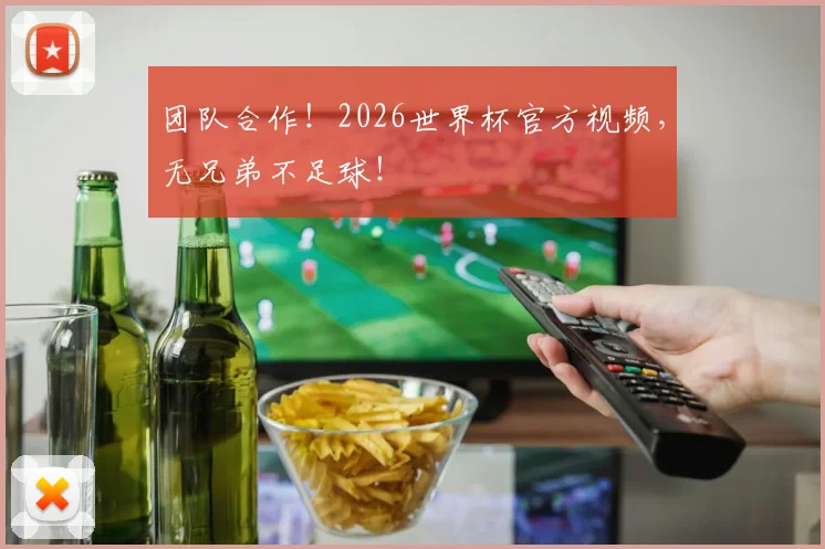 团队合作！2026世界杯官方视频，无兄弟不足球！