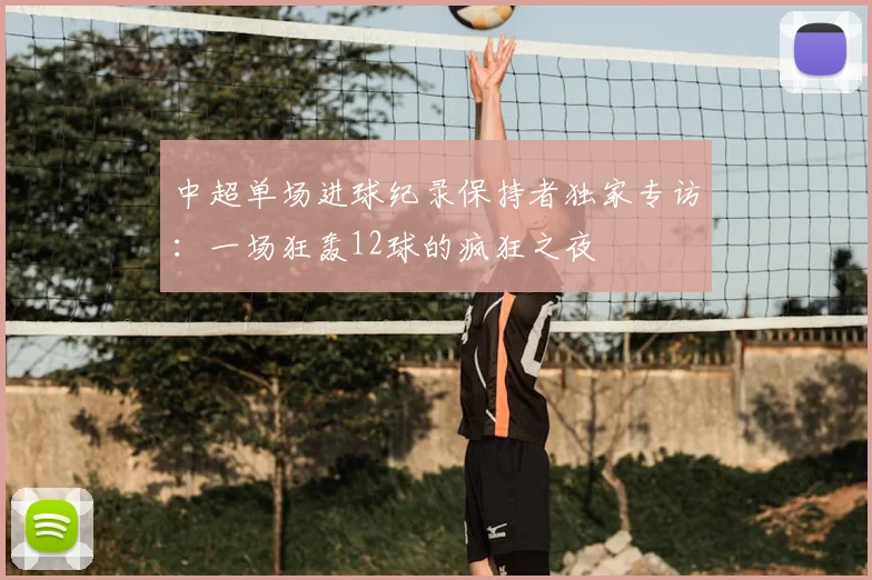 中超单场进球纪录保持者独家专访：一场狂轰12球的疯狂之夜